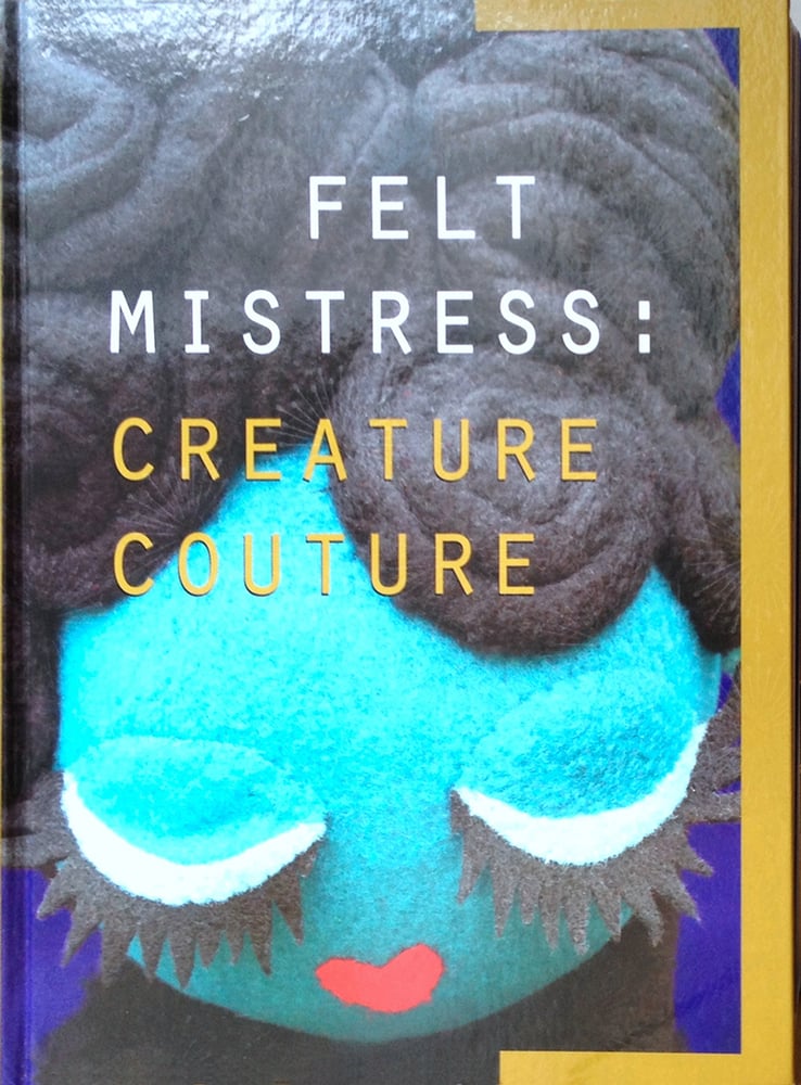 Image of "Felt Mistress : Creature Couture" hardback book