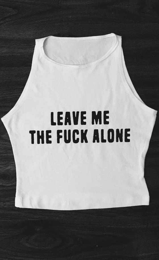 Image of WHITE "LEAVE ME THE FUCK ALONE" CROP TOP