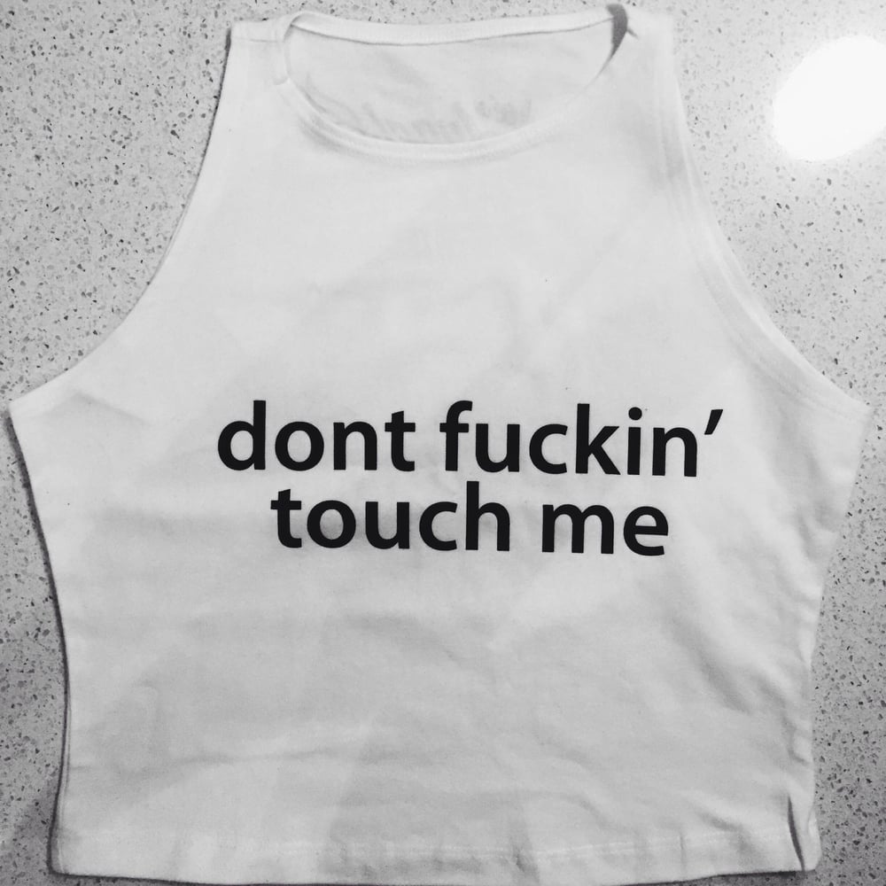 Image of WHITE " DONT FUCKIN TOUCH ME" CROP TOP