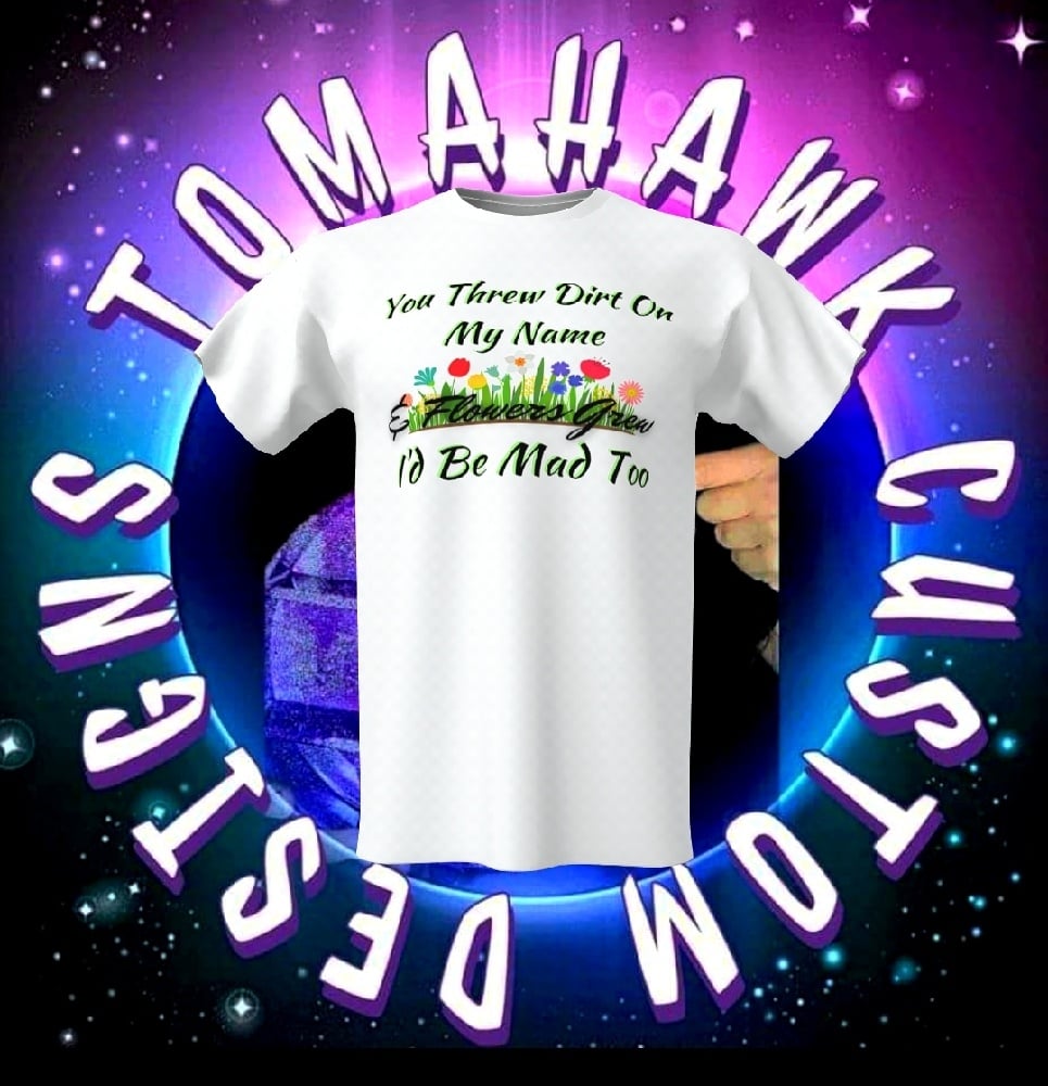 Image of Id Be Mad Too tshirt 