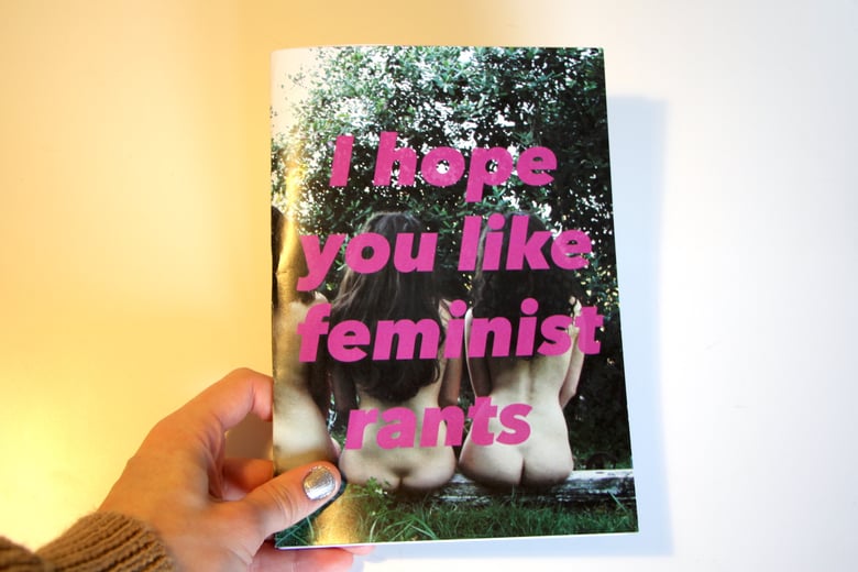 Image of I Hope You Like Feminist Rants Issue #1