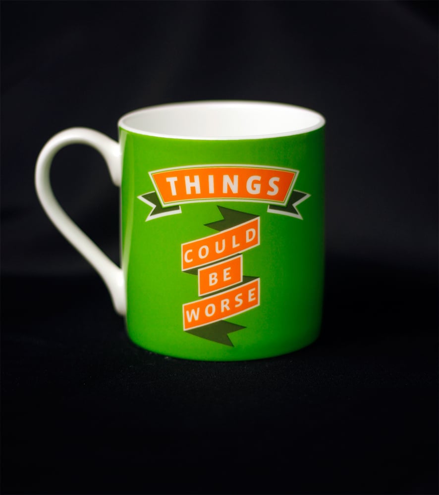 Image of THINGS COULD WORSE... YOU COULD BE DEAD. Mug