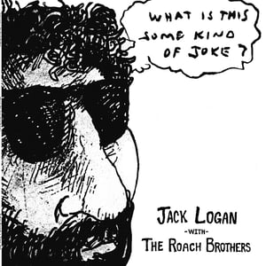 Image of Jack Logan and The Roach Brothers "What Is This Some Kind Of Joke?"