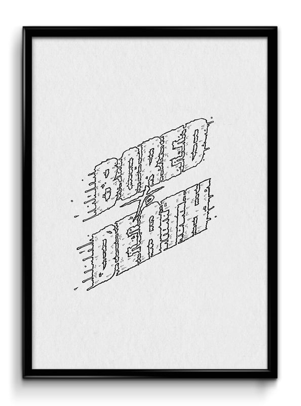 Image of BORED TO DEATH 35x25cm Screenprint // LIMITED EDITION