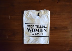 stop telling women to smile shirt