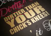 Dirtier Than Your Chick's Knees!