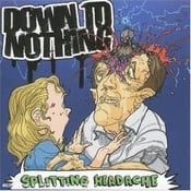 Image of DOWN TO NOTHING-SPLITTING HEADACHE