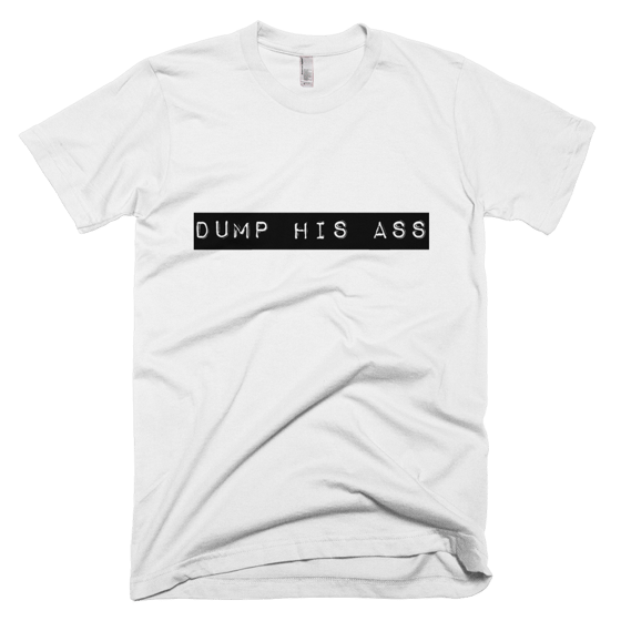 Image of Dump His Ass tee