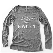 Image of The I CHOOSE to be HAPPY Long Sleeve Shirt