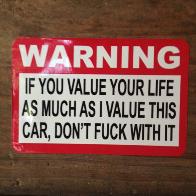 Image of Warning, If you value your life as much as I value this Car, Don't fuck with it Sticker 