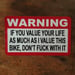 Image of Warning, If you value your life as much as I value this Bike, Don't fuck with it Sticker 