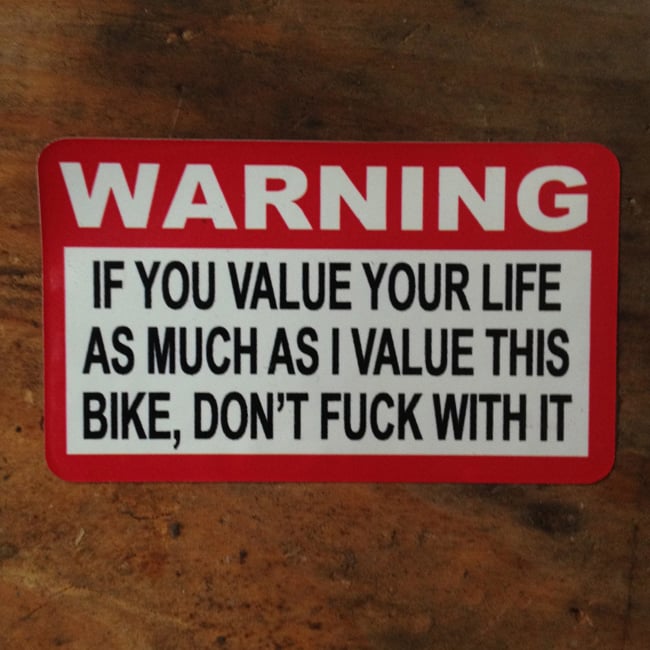 Image of Warning, If you value your life as much as I value this Bike, Don't fuck with it Sticker