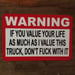 Image of Warning, If you value your life as much as I value this Truck, Don't fuck with it Sticker