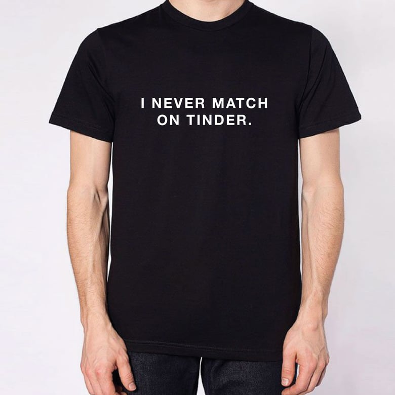 Image of I never match on Tinder black t-shirt.