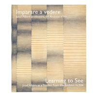 Learning to See: Josef Albers as a Teacher, from the Bauhaus to Yale