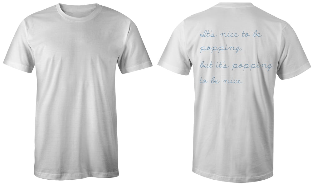 Image of "It's nice to be popping, but it's popping to be nice." t-shirt white/carolina blue