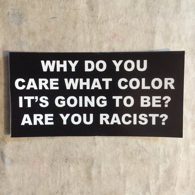 Image of Why do you care what color it is? Are you Racist? Sticker