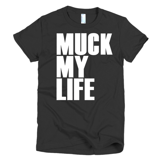 Image of Muck My Life Ladies Tee