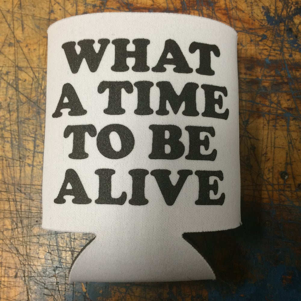 Image of What a Time to be Alive - Koozie