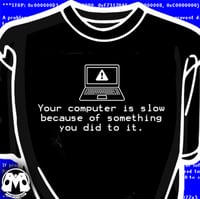 Image 2 of Your Computer Is Slow (because of something you did to it) shirt 