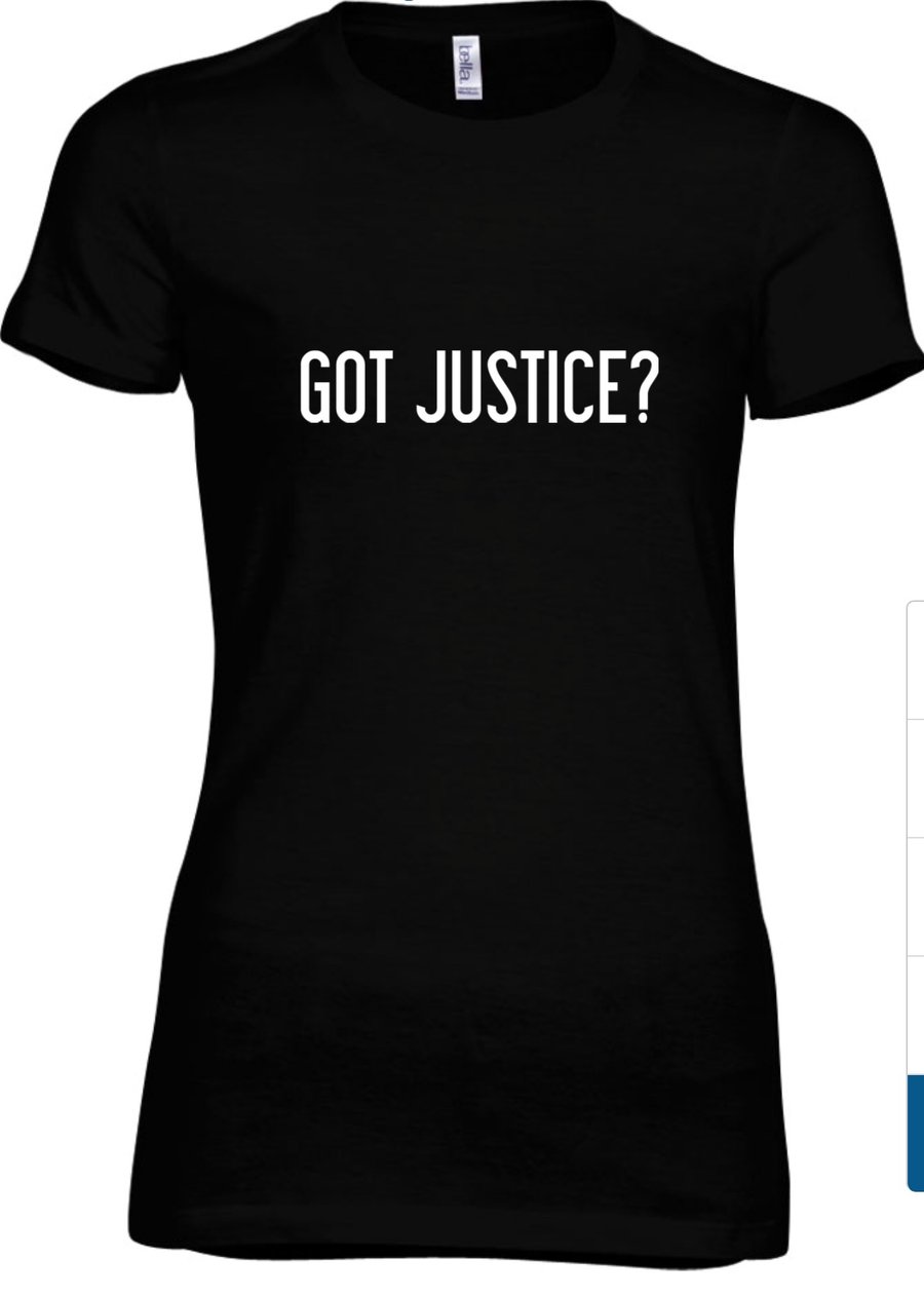 Image of WOMEN'S GOT JUSTICE? (Tshirt will reflect Jeremiah 22:3)
