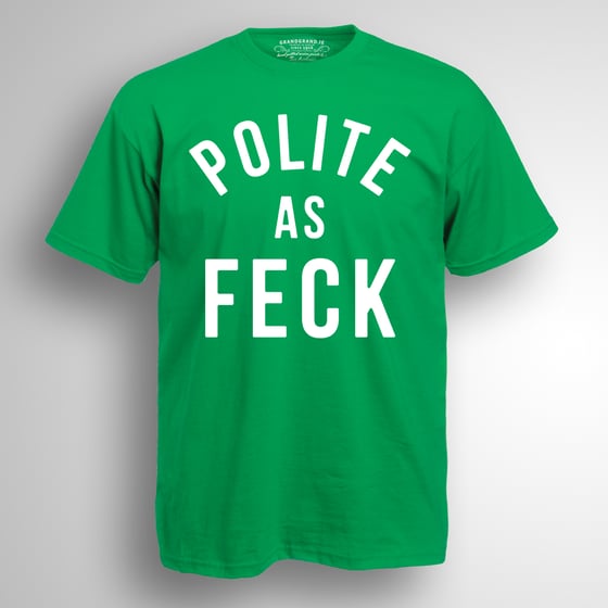 Image of POLITE AS FECK Tshirt