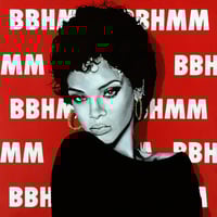 B B H M M - Rihanna Print