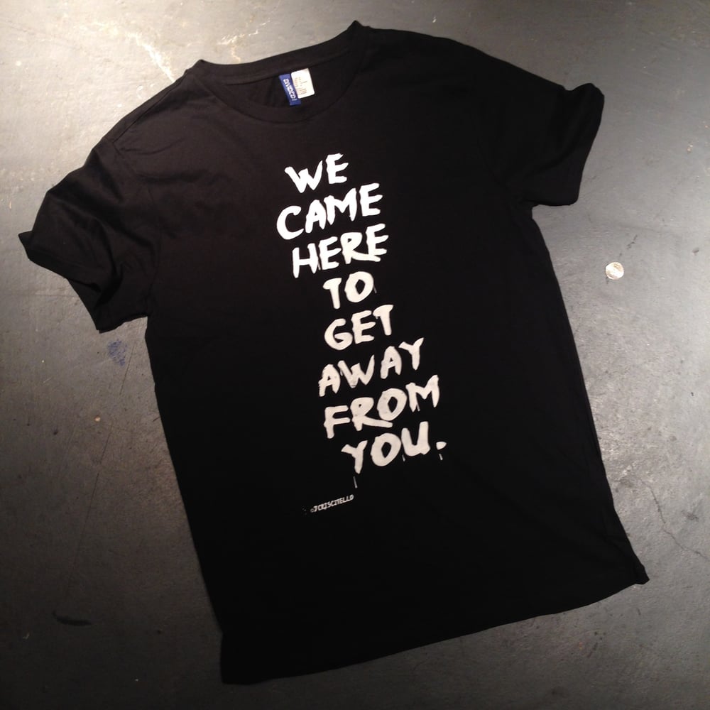 Image of We Came Here To Get Away From You