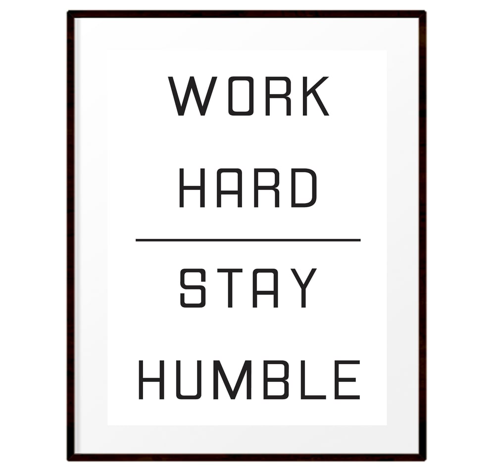 Work Hard - Stay Humble print / Just Because Prints