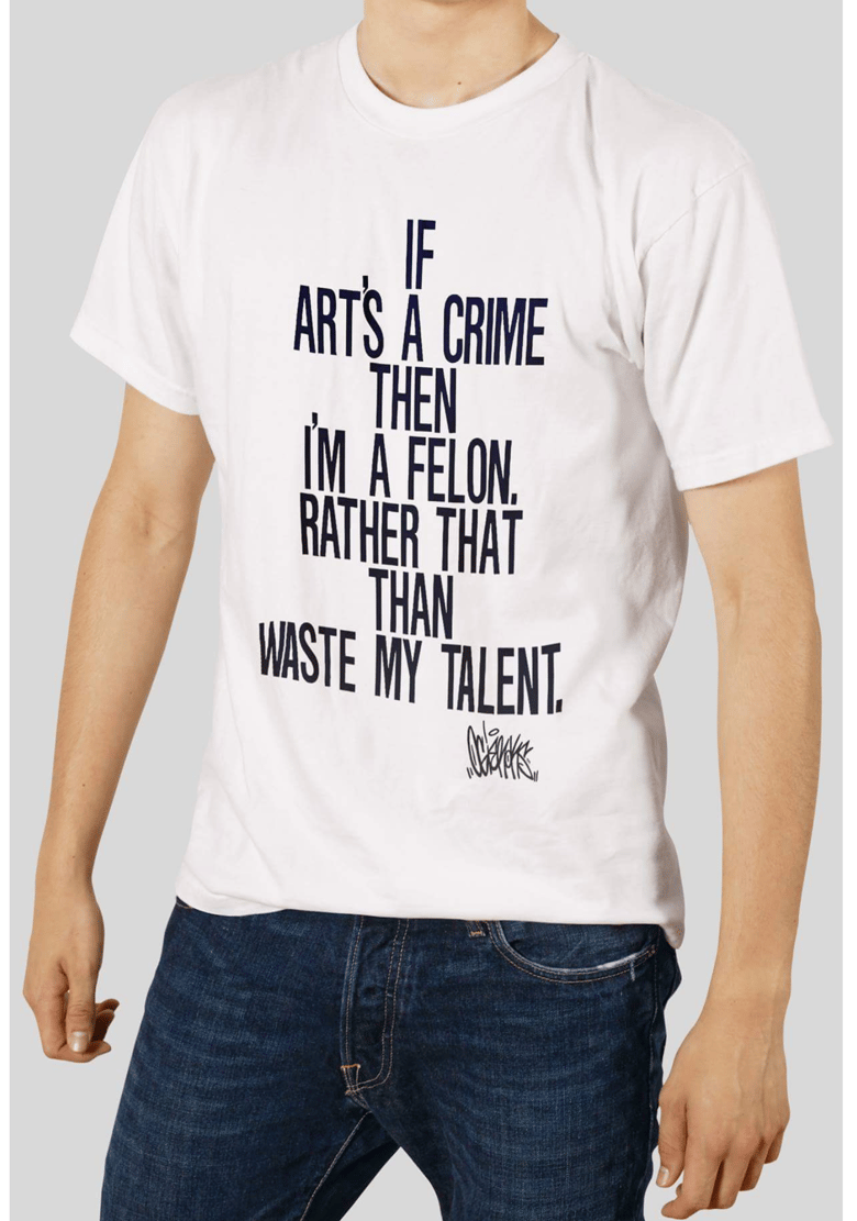 Image of "If Arts A Crime Then Im A Felon. Rather That Than Waste My Talent." TSHIRT-WHITE