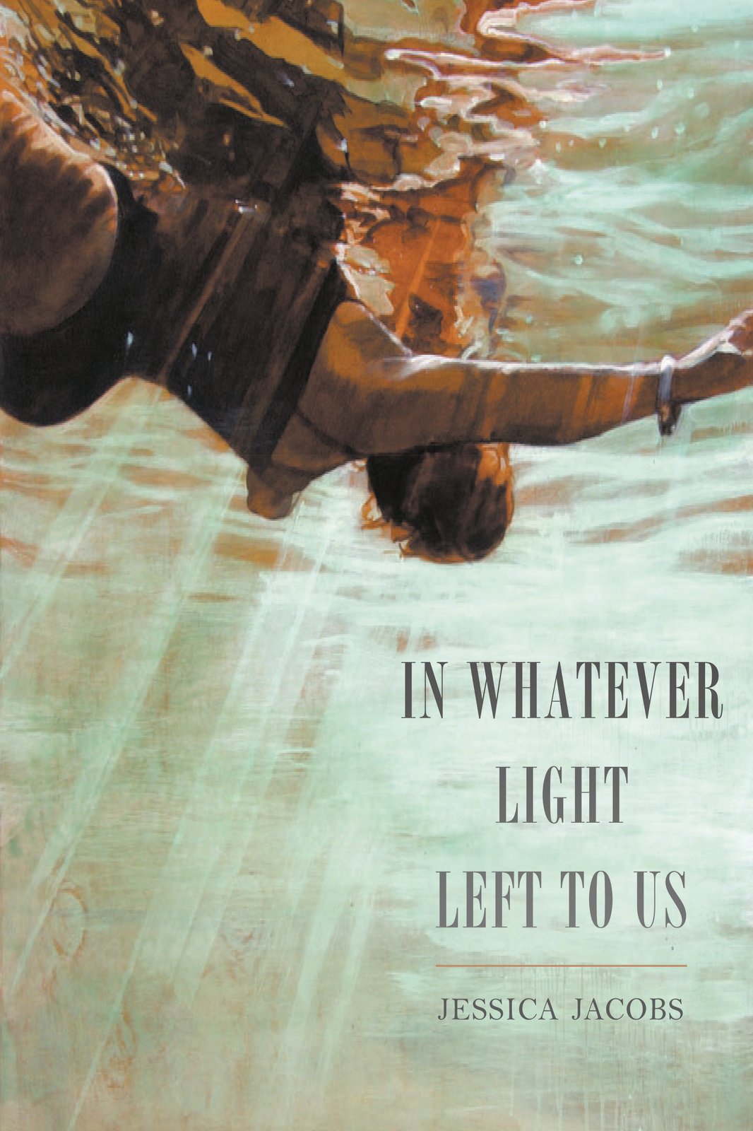 In Whatever Light Left to Us by Jessica Jacobs Sibling Rivalry Press