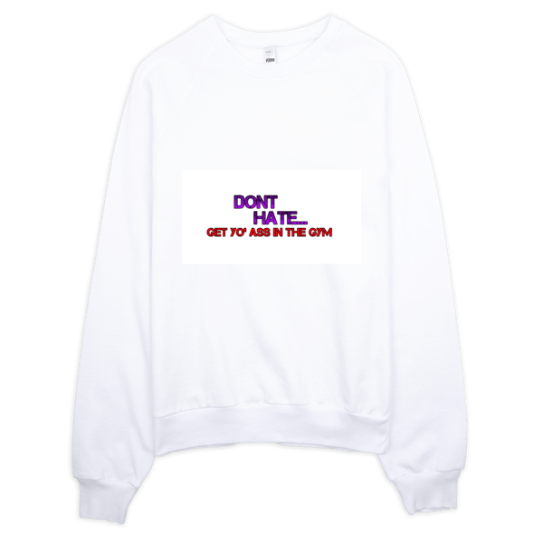 Image of " DONT HATE GET YO ASS IN THE GYM" SWEAT TSHIRT 