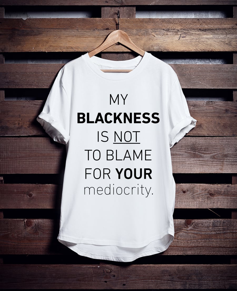 Image of "My Blackness Is Not To Blame For Your mediocrity"™ Tee (White)