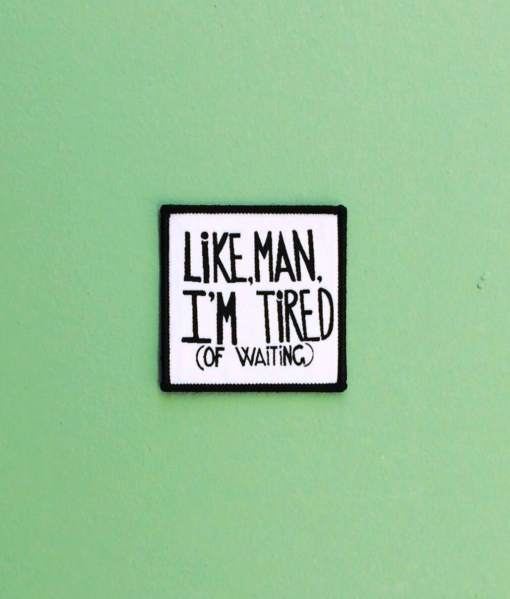 Like man, I'm tired (of waiting) patch