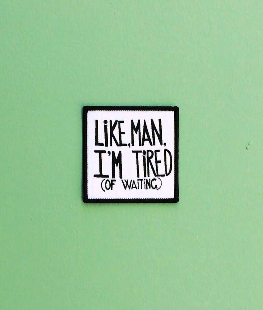 Image of Like man, I'm tired (of waiting) patch