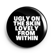 Image of 2.25 inch Ugly On The Skin Button/Magnet/Bottle Opener/Compact Mirror