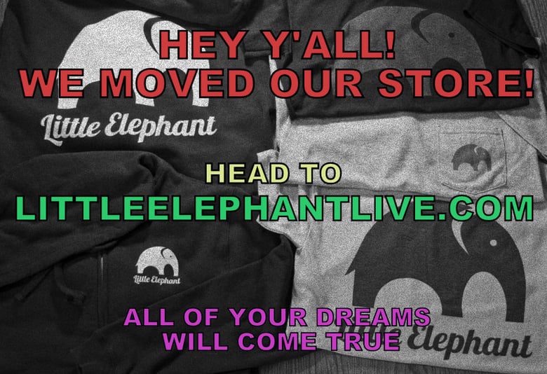 Image of MERCH STORE HAS MOVED TO LITTLEELEPHANTLIVE.COM!