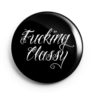 Image of 2.25 inch Fucking Classy Button/Magnet/Bottle Opener/Compact Mirror