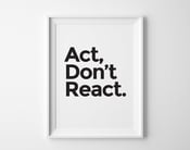 Image of Act Don't React Print