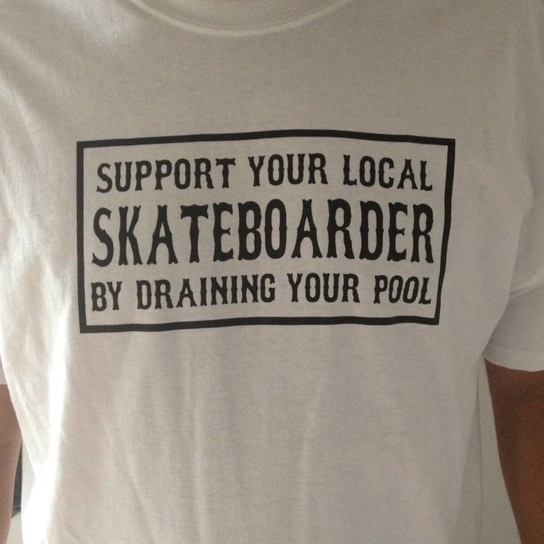 Image of Support Your Local Skateboarder by Draining Your Pool White T-shirt