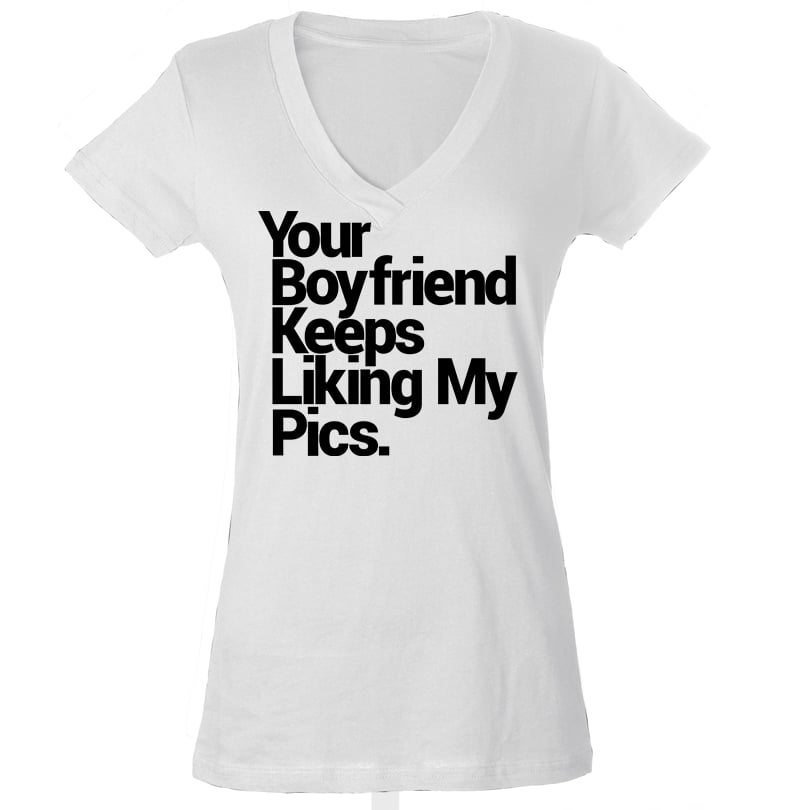 Image of "Your Boyfriend Keeps Liking My Pics."Tee