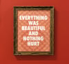 Everything was Beautiful and Nothing Hurt-11 x 14 print