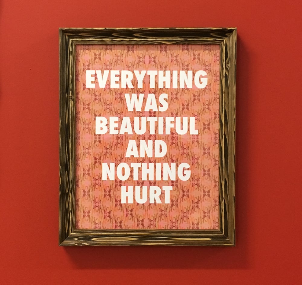 Everything was Beautiful and Nothing Hurt-11 x 14 print