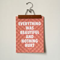 Image 3 of Everything was Beautiful and Nothing Hurt-11 x 14 print