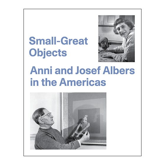 Image of Small-Great Objects: Anni and Josef Albers in the Americas