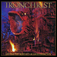 IRONCHRIST - Getting The Most Out Of Your Extinction (Deluxe Edition)