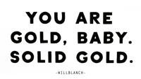 Image 2 of YOU ARE GOLD, BABY.