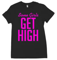 Some Girls Get High Tee <more color options> 