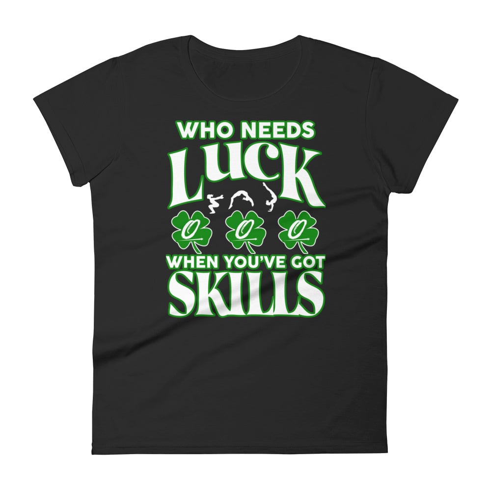 Who Needs Luck Women's T-Shirt