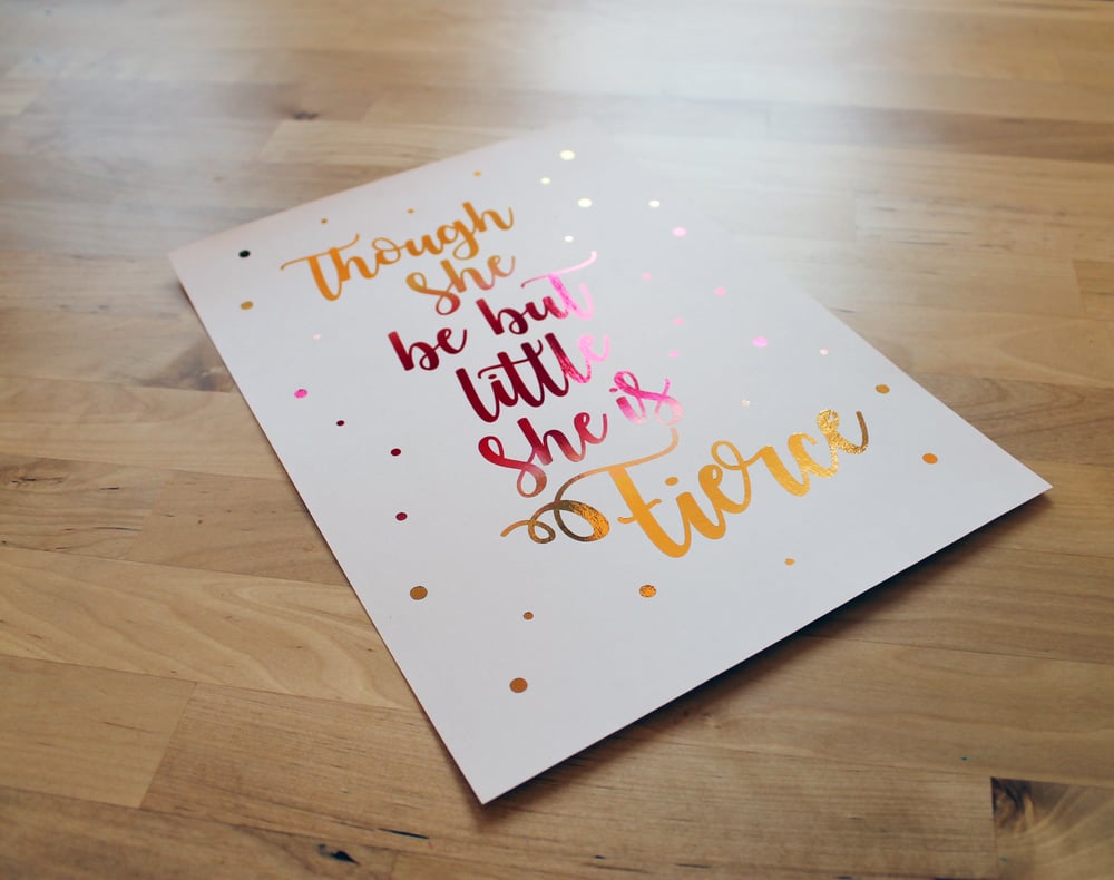 Image of Though she be but little she be fierce - A4 Foil Ombre Print